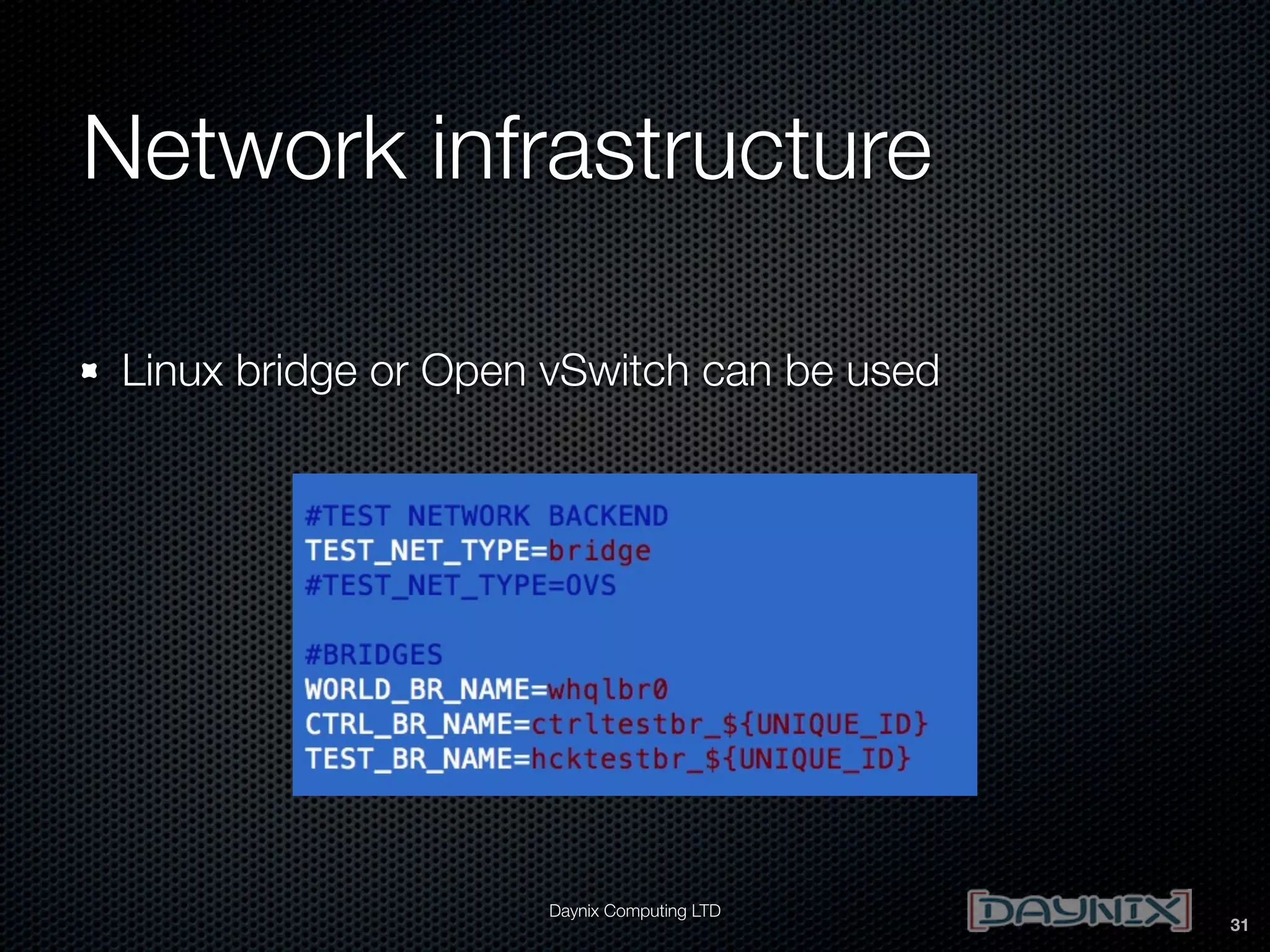 Network infrastructure
Linux bridge or Open vSwitch can be used

Daynix Computing LTD

31

 