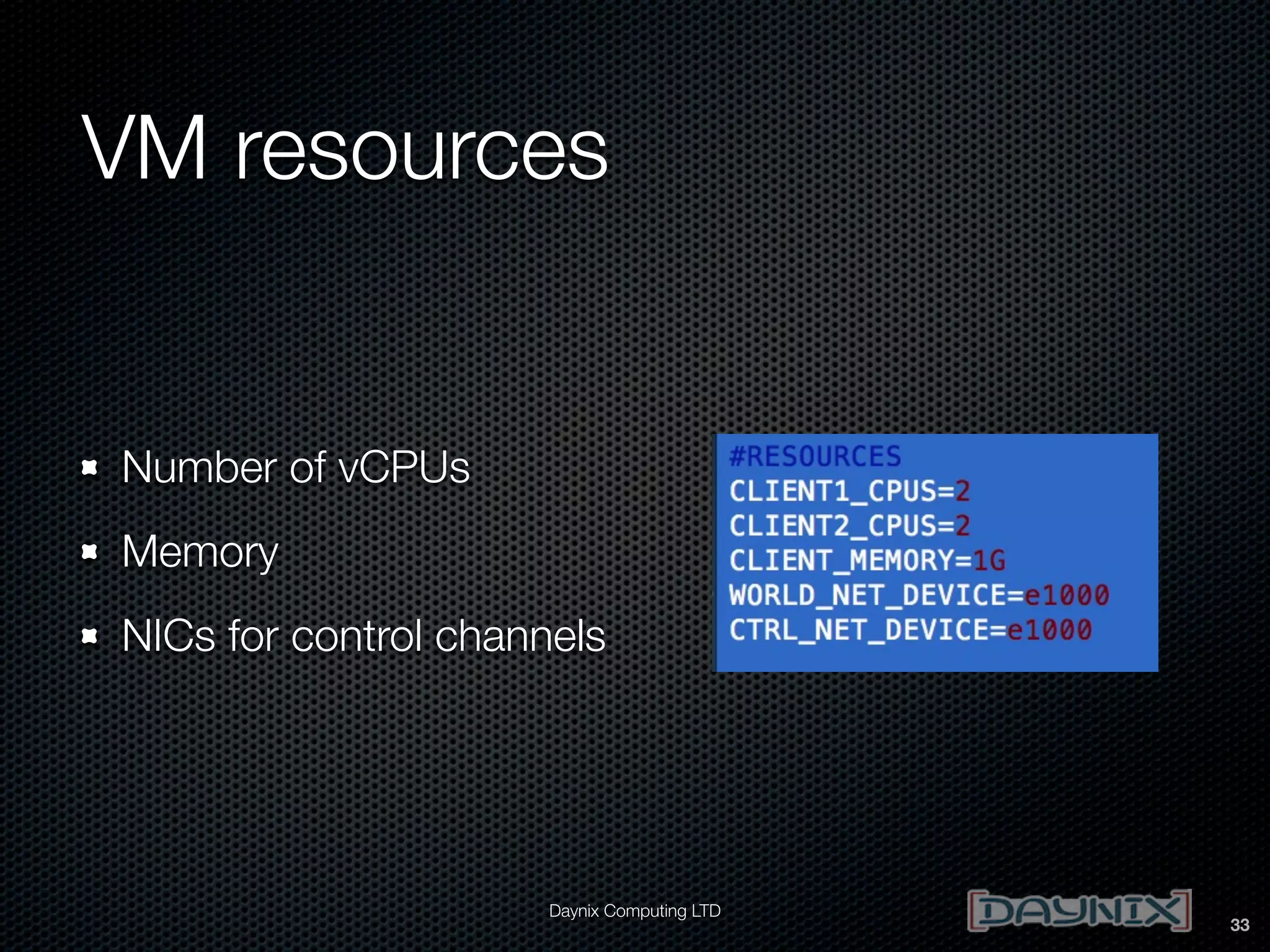 VM resources

Number of vCPUs
Memory
NICs for control channels

Daynix Computing LTD

33

 