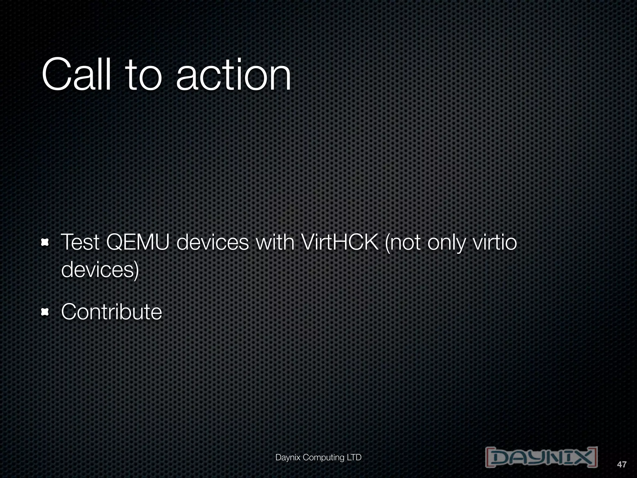 Call to action

Test QEMU devices with VirtHCK (not only virtio
devices)
Contribute

Daynix Computing LTD

47

 