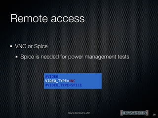 Remote access
VNC or Spice
Spice is needed for power management tests

Daynix Computing LTD

30

 