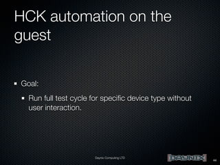 HCK automation on the
guest
Goal:
Run full test cycle for speciﬁc device type without
user interaction.

Daynix Computing LTD

44

 