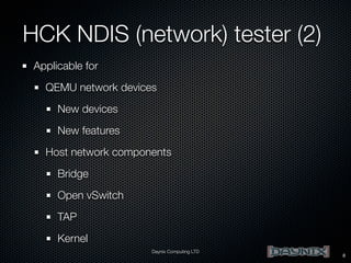 HCK NDIS (network) tester (2)
Applicable for
QEMU network devices
New devices
New features
Host network components
Bridge
Open vSwitch
TAP
Kernel
Daynix Computing LTD

8

 