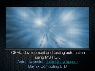  QEMU development and testing automation
using MS HCK
Anton Nayshtut, anton@daynix.com
Yan Vugenﬁrer, yan@daynix.com
Daynix Computing LTD

 