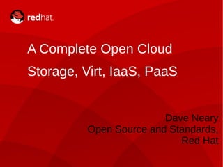 A Complete Open Cloud
Storage, Virt, IaaS, PaaS
Dave Neary
Open Source and Standards,
Red Hat
1

 