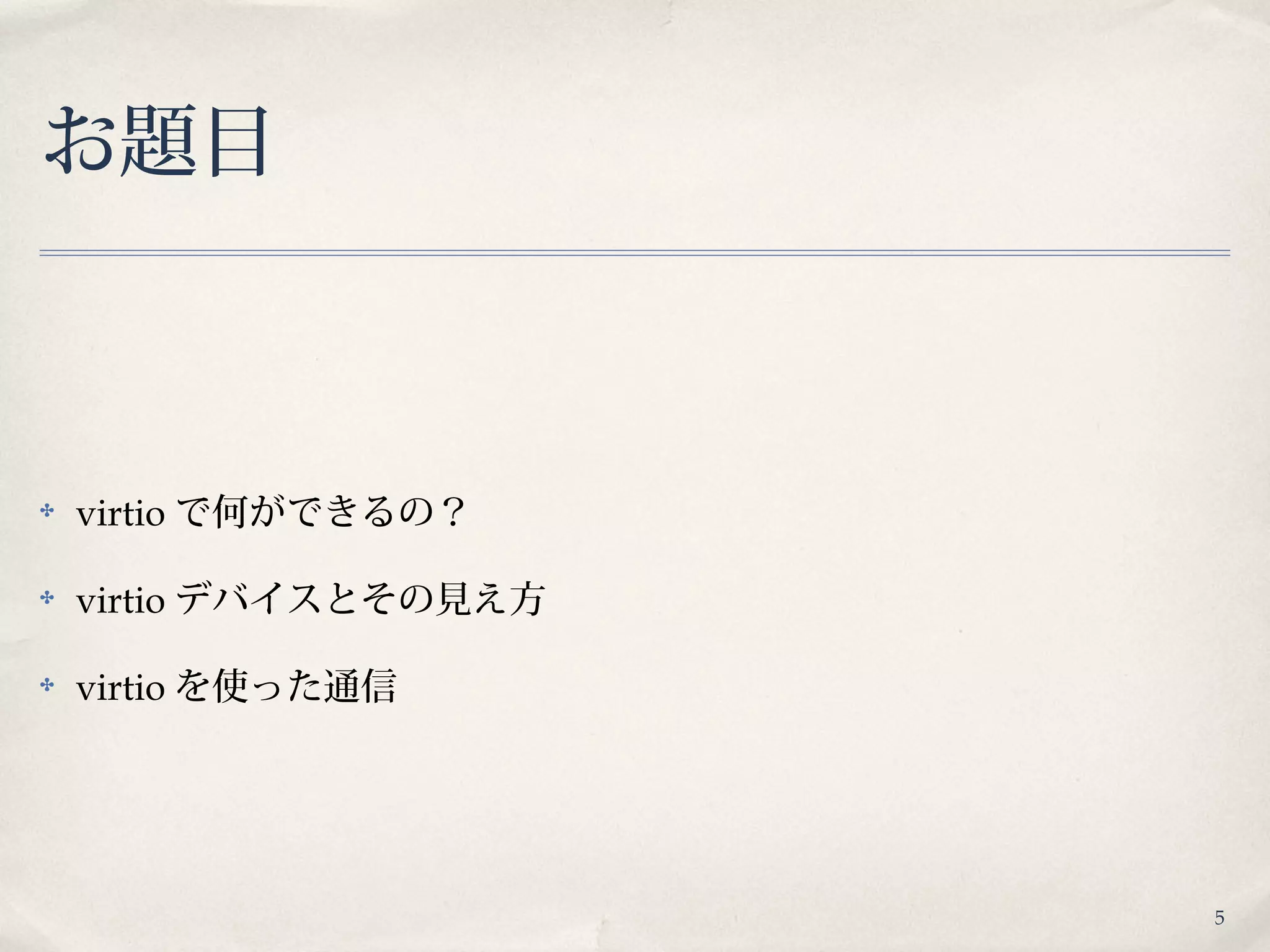 5
お題目
✤ virtio で何ができるの？
✤ virtio デバイスとその見え方
✤ virtio を使った通信
 