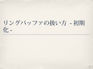29
リングバッファの扱い方 - 初期
化 -
 
