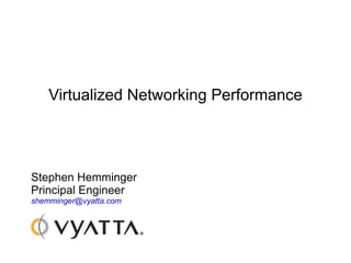 Virtualized Networking Performance




Stephen Hemminger
Principal Engineer
shemminger@vyatta.com
 