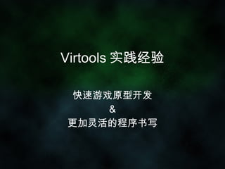 Virtools 实践经验

快速游戏原型开发
    &
更加灵活的程序书写
 