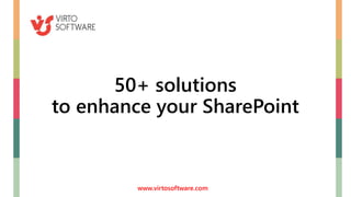 50+ solutions
to enhance your SharePoint
www.virtosoftware.com
 