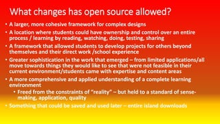 What changes has open source allowed?
• A larger, more cohesive framework for complex designs
• A location where students ...