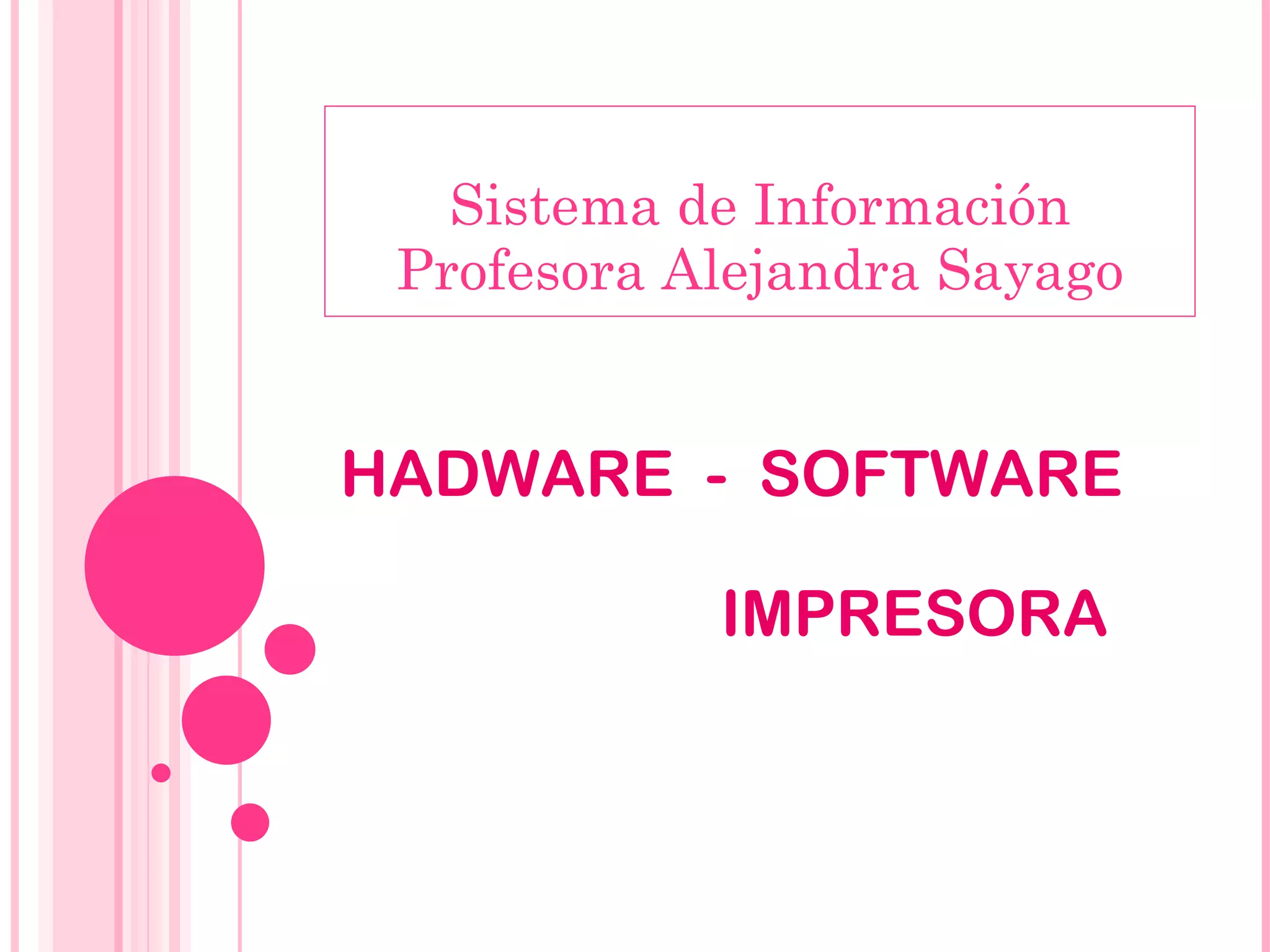 Sistema de Información Profesora Alejandra Sayago HADWARE  -  SOFTWARE  IMPRESORA   