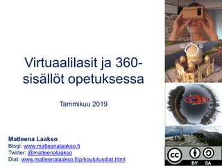 Virtuaalilasit ja 360-
sisällöt opetuksessa
Tammikuu 2019
Matleena Laakso
Blogi: www.matleenalaakso.fi
Twitter: @matleenalaakso
Diat: www.matleenalaakso.fi/p/koulutusdiat.html
 