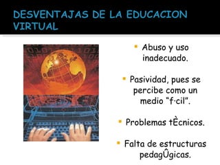 Abuso y uso inadecuado. Pasividad, pues se percibe como un medio “fácil”. Problemas técnicos. Falta de estructuras pedagógicas. 