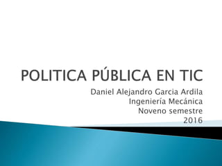 Daniel Alejandro Garcia Ardila
Ingeniería Mecánica
Noveno semestre
2016
 