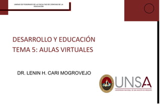 DESARROLLO Y EDUCACIÓN
TEMA 5: AULAS VIRTUALES
DR. LENIN H. CARI MOGROVEJO
UNIDAD DE POSGRADO DE LA FACULTAD DE CIENCIAS DE LA
EDUCACIÓN
 