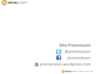 Gita Pramestyani 
@pramestyani 
/pramestyani 
pramestyani.wordpress.com 
 