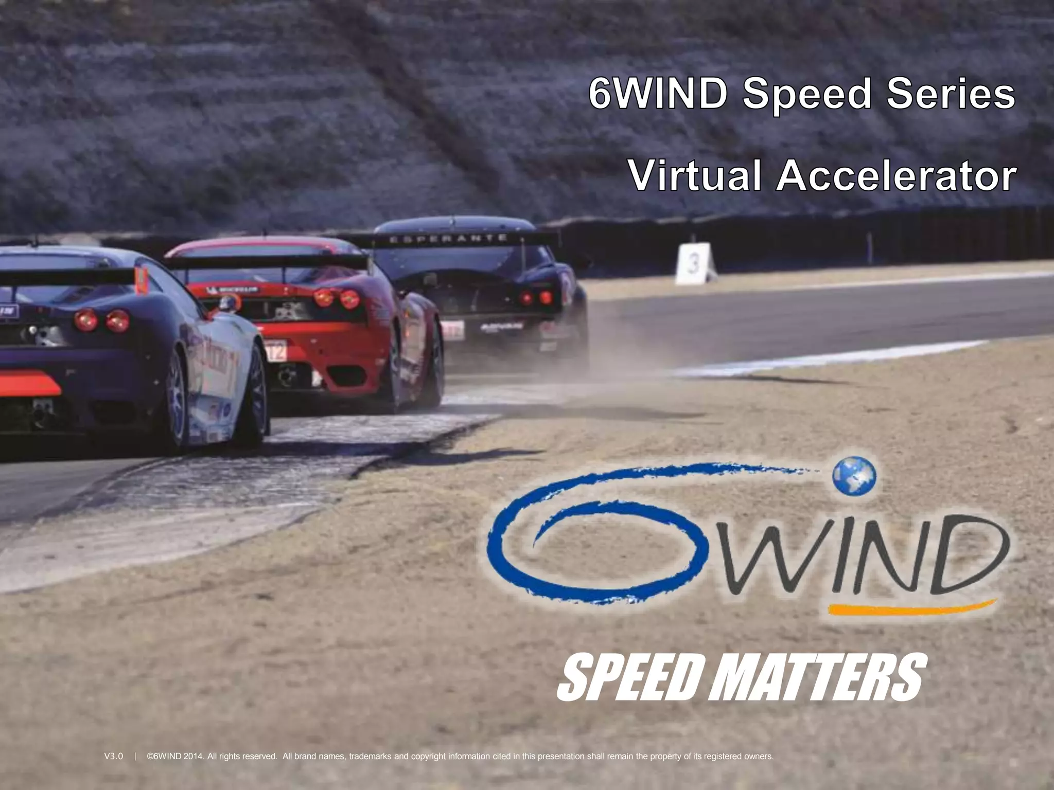 SPEED MATTERS 
V3.0 | ©6WIND 2014. All rights reserved. All brand names, trademarks and copyright information cited in this presentation shall remain the property of its registered owners. 
 
