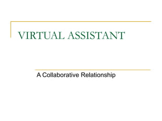 VIRTUAL ASSISTANT  A Collaborative Relationship  