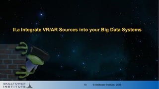 © Skilltower Institute, 201619
II.a Integrate VR/AR Sources into your Big Data Systems
 