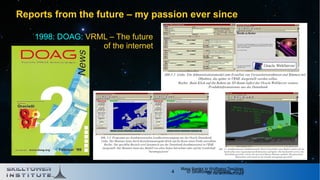 © Skilltower Institute, 20164
Reports from the future – my passion ever since
1998: DOAG: VRML – The future
of the interne...