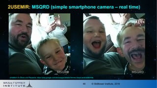 © Skilltower Institute, 201646
2USEMIR: MSQRD (simple smartphone camera – real time)
erhältlich im iStore und Playstore: https://play.google.com/store/apps/details?id=me.msqrd.android&hl=de
 