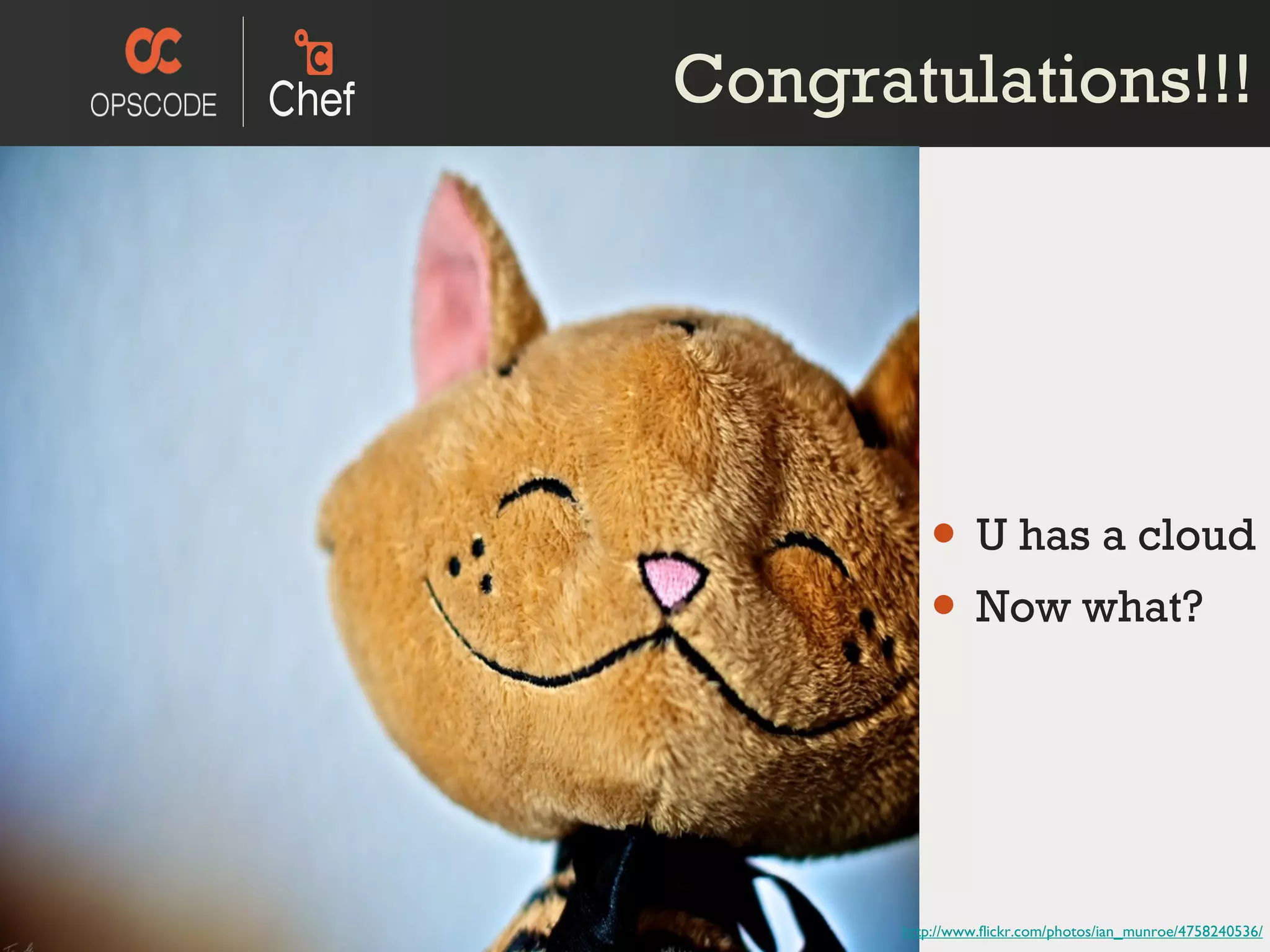 U has a cloud Now what? http://www.flickr.com/photos/ian_munroe/4758240536/ Congratulations!!! 