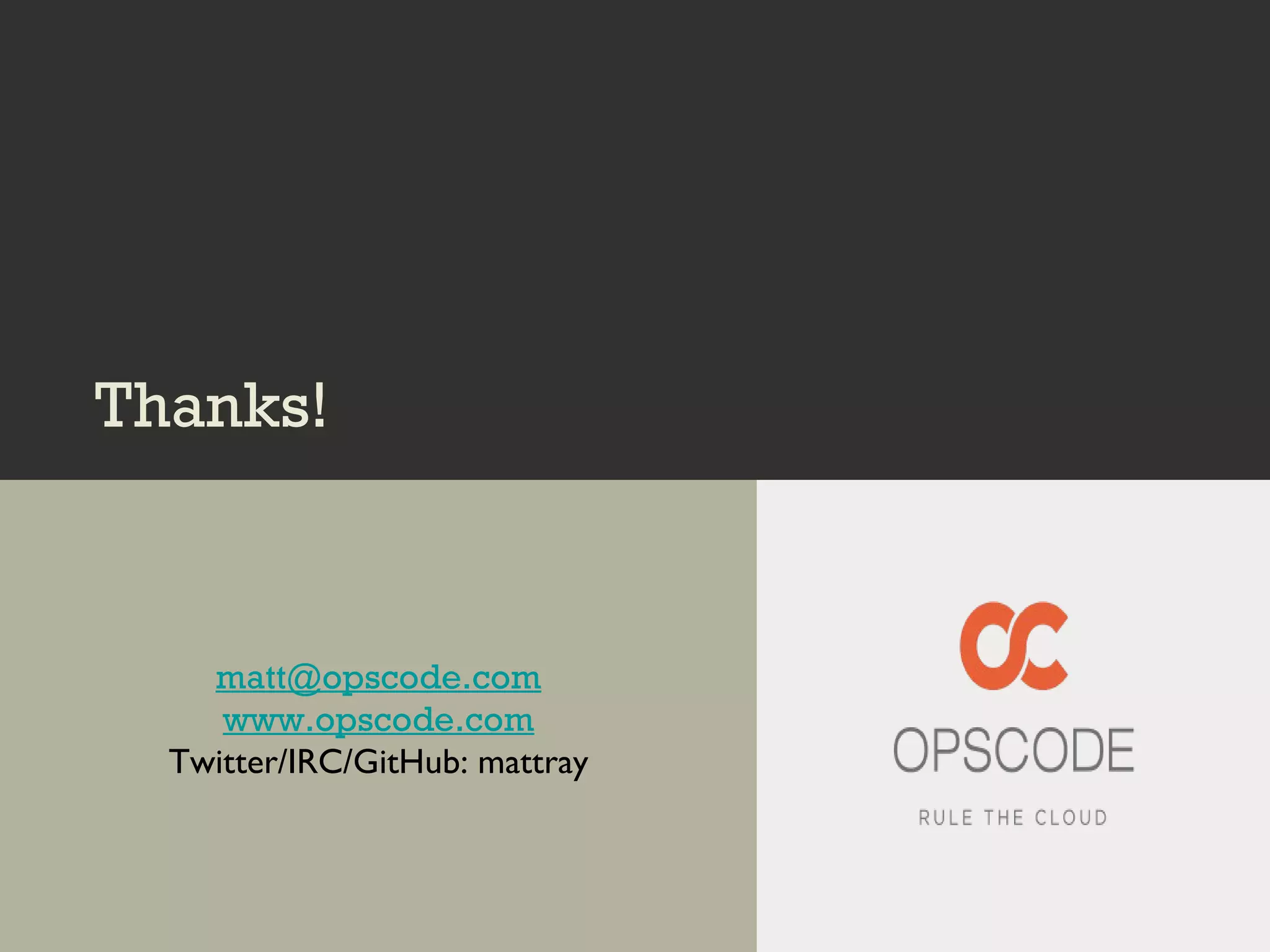 Thanks! [email_address] www.opscode.com Twitter/IRC/GitHub: mattray 