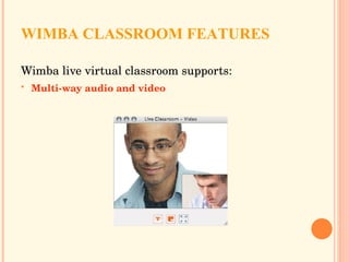 WIMBA CLASSROOM FEATURES Wimba live virtual classroom supports: Multi-way audio and video   