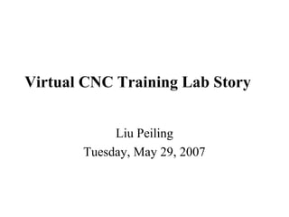 Virtual CNC Training Lab Story
Liu Peiling
Tuesday, May 29, 2007
 