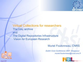 Virtual Collections for researchers The HAL archive  and The Digital Repositories Infrastructure  Vision for European   Research   [email_address] Dublin Core Conference 2007,   Singapour Muriel   Foulonneau, CNRS 