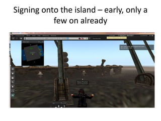 Signing onto the island – early, only a
           few on already
 