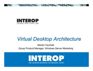 Virtual Desktop Architecture
                Manlio Vecchiet
Group Product Manager, Windows Server Marketing
 