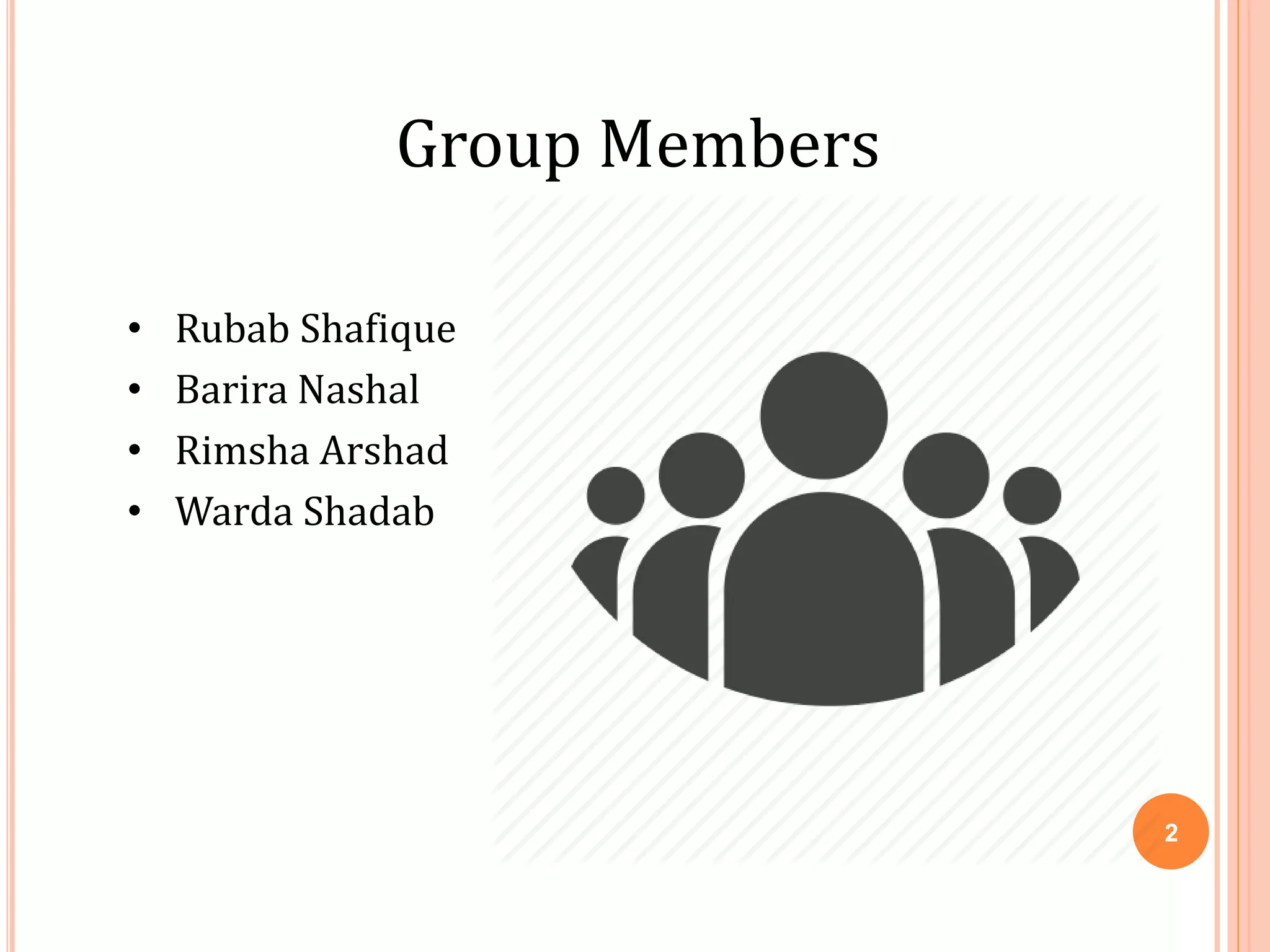 Group Members
• Rubab Shafique
• Barira Nashal
• Rimsha Arshad
• Warda Shadab
2
 