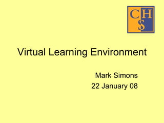 Virtual Learning Environment Mark Simons 22 January 08 
