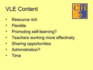VLE Content Resource rich Flexible Promoting self-learning? Teachers working more effectively Sharing opportunities Administration? Time 