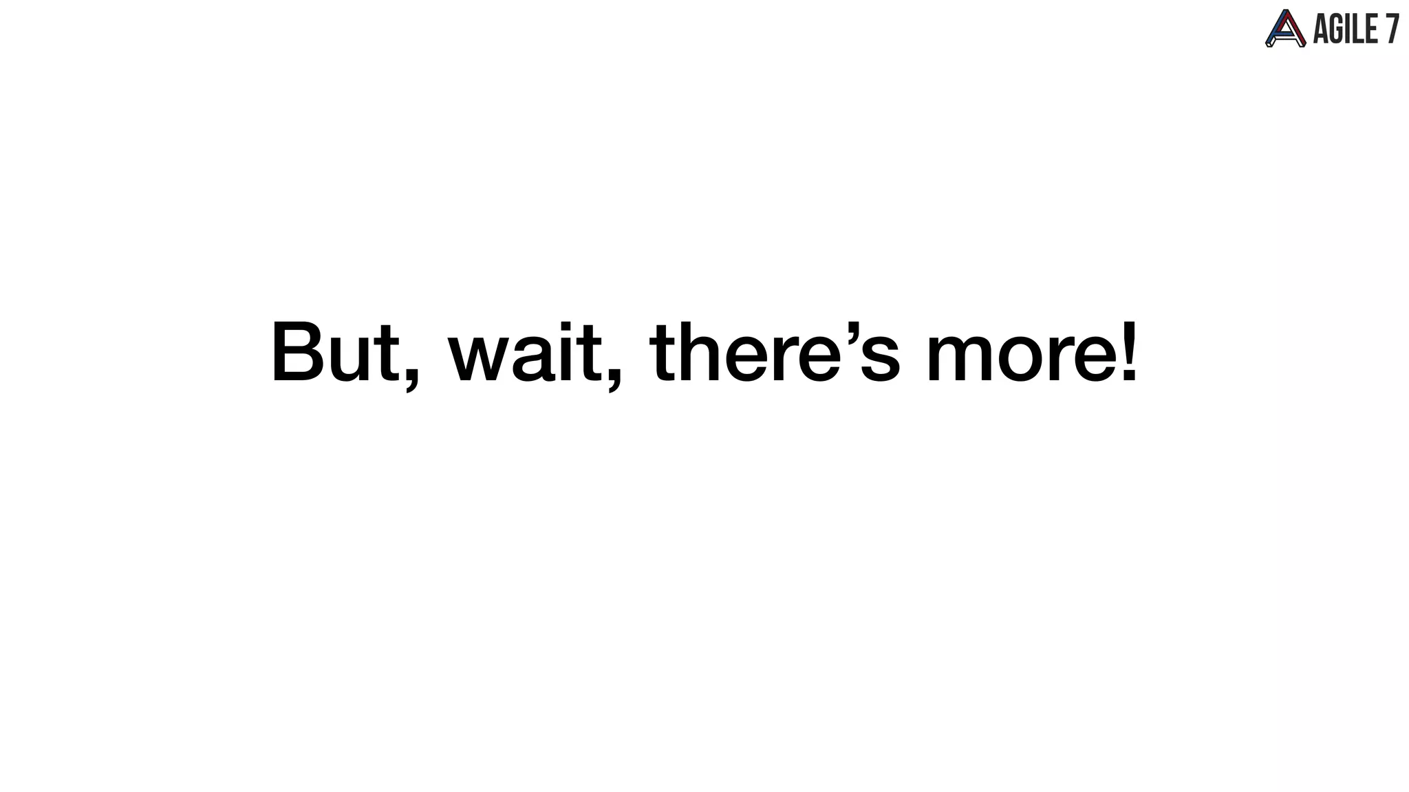 But, wait, there’s more!
 