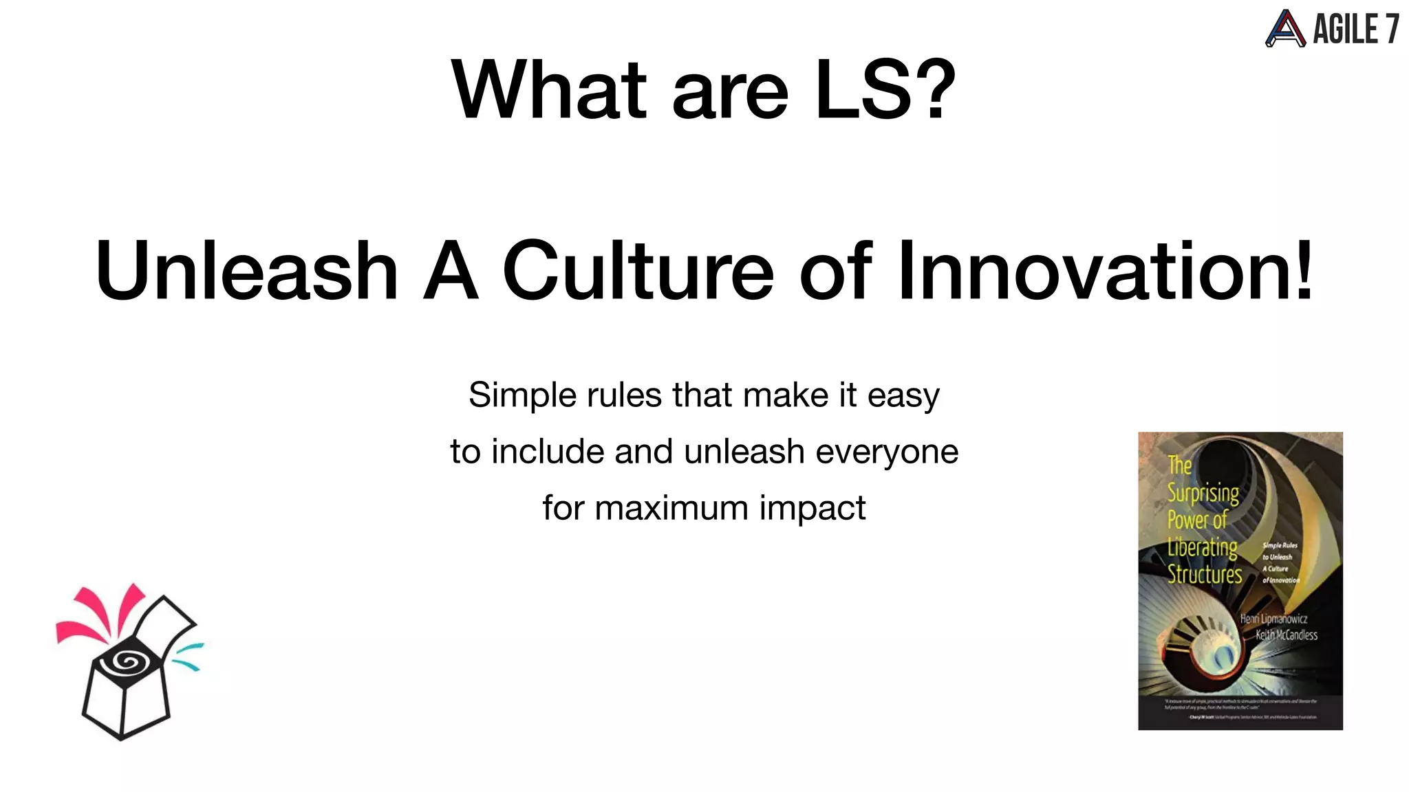 What are LS?
Simple rules that make it easy 

to include and unleash everyone 

for maximum impact
Unleash A Culture of Innovation!
 