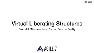 Virtual Liberating Structures
Powerful Microstructures for our Remote Reality
 