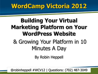 WordCamp Victoria 2012 ,[object Object],[object Object],[object Object],@robinheppell #WCV12 | Questions: (702) 487-3049 