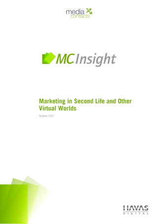 Marketing in Second Life and Other
Virtual Worlds
October 2007




               © 2007 Media Contacts :: Havas Digital