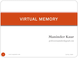 VIRTUAL MEMORY



                              Maninder Kaur
                              professormaninder@gmail.com




1   www.eazynotes.com                          24-Nov-2010
 