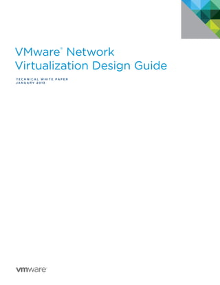 VMware®
Network
Virtualization Design Guide
T e c h n i c a l W HI T E P A P E R
J a n u a r y 2 0 1 3
 