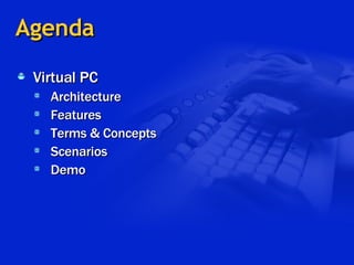 Agenda Virtual PC Architecture Features Terms & Concepts Scenarios Demo 