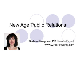 New Age Public Relations  Barbara Rozgonyi, PR Results Expert www.wiredPRworks.com 