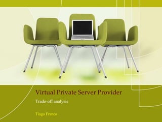 Virtual Private Server Provider Trade-off analysis Tiago Franco 