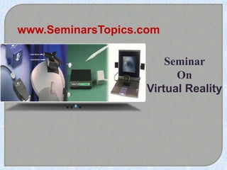 www.SeminarsTopics.com
Seminar
On
Virtual Reality
 