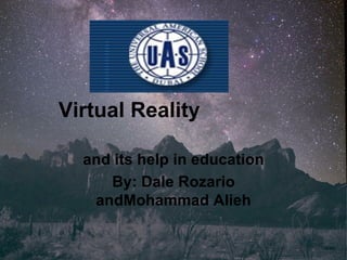 Virtual Reality   and its help in education By: Dale Rozario andMohammad Alieh 