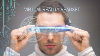VIRTUAL REALITY HEADSET
NEXT GENERATION UI
 
