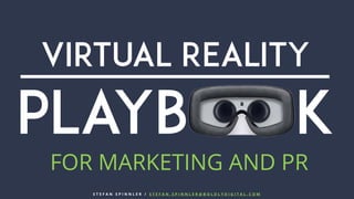Virtual Reality
Playb k
FOR MARKETING AND PR
S T E F A N S P I N N L E R / S T E F A N . S P I N N L E R @ B O L D L Y D I G I T A L . C O M
 