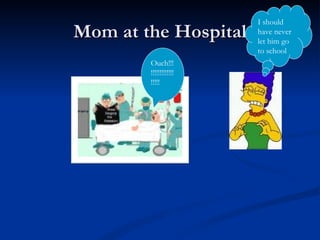 Mom at the Hospital I should have never let him go to school Ouch!!!!!!!!!!!!!!!!!!!!! 